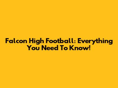Falcon High Football: Everything You Need To Know!