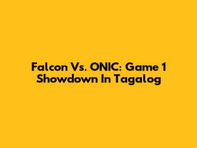 Falcon Vs. ONIC: Game 1 Showdown In Tagalog