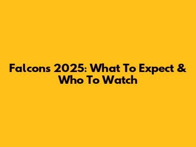 Falcons 2025: What To Expect & Who To Watch