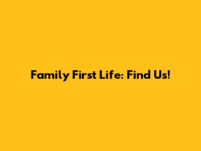 Family First Life: Find Us!