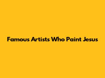 Famous Artists Who Paint Jesus