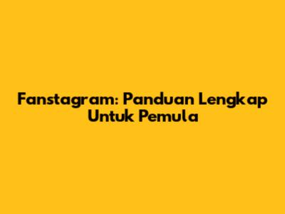 Fanstagram: Panduan Lengkap Untuk Pemula