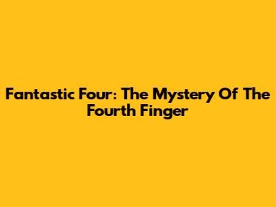 Fantastic Four: The Mystery Of The Fourth Finger