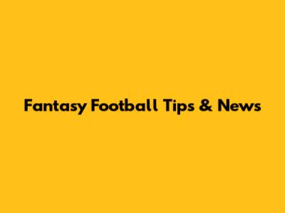 Fantasy Football Tips & News
