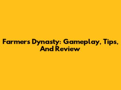 Farmer's Dynasty: Gameplay, Tips, And Review