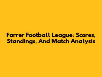 Farrer Football League: Scores, Standings, And Match Analysis