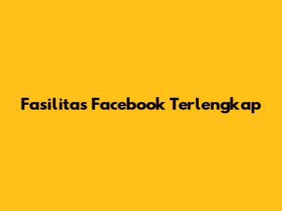 Fasilitas Facebook Terlengkap