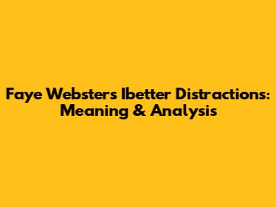 Faye Webster's Ibetter Distractions: Meaning & Analysis
