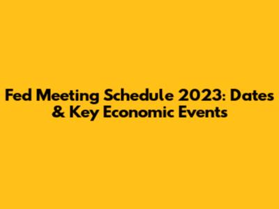 Fed Meeting Schedule 2023: Dates & Key Economic Events