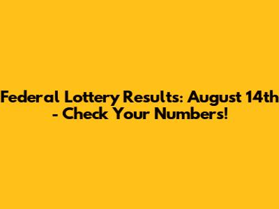 Federal Lottery Results: August 14th - Check Your Numbers!