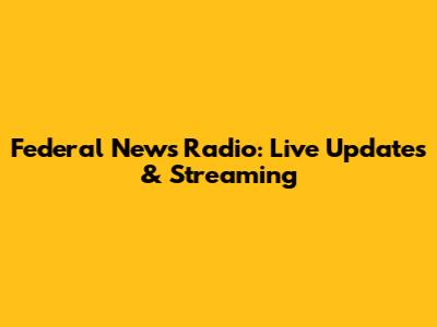 Federal News Radio: Live Updates & Streaming