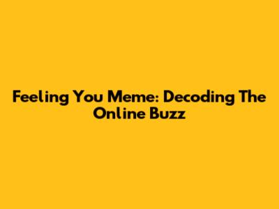 Feeling You Meme: Decoding The Online Buzz