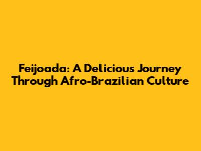 Feijoada: A Delicious Journey Through Afro-Brazilian Culture