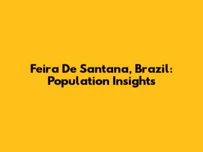Feira De Santana, Brazil: Population Insights