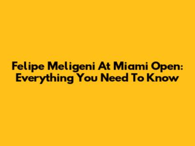 Felipe Meligeni At Miami Open: Everything You Need To Know