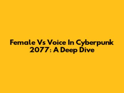 Female V's Voice In Cyberpunk 2077: A Deep Dive