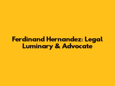 Ferdinand Hernandez: Legal Luminary & Advocate