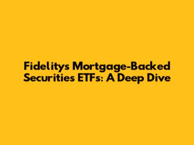 Fidelity's Mortgage-Backed Securities ETFs: A Deep Dive