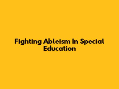 Fighting Ableism In Special Education