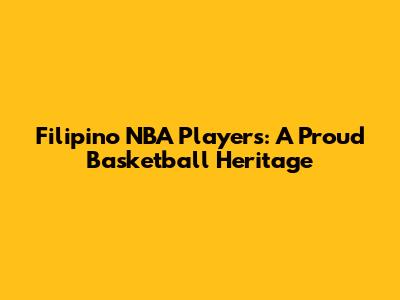 Filipino NBA Players: A Proud Basketball Heritage