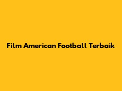 Film American Football Terbaik