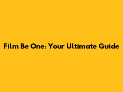 Film Be One: Your Ultimate Guide