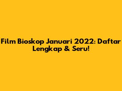 Film Bioskop Januari 2022: Daftar Lengkap & Seru!