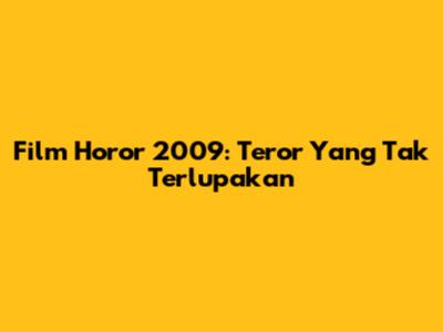 Film Horor 2009: Teror Yang Tak Terlupakan