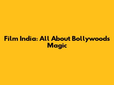 Film India: All About Bollywood's Magic