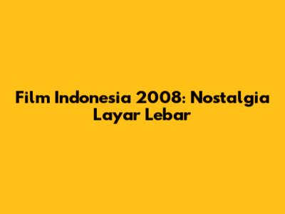 Film Indonesia 2008: Nostalgia Layar Lebar