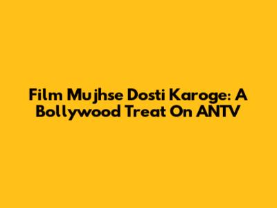 Film Mujhse Dosti Karoge: A Bollywood Treat On ANTV