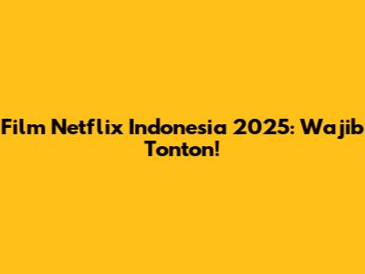 Film Netflix Indonesia 2025: Wajib Tonton!