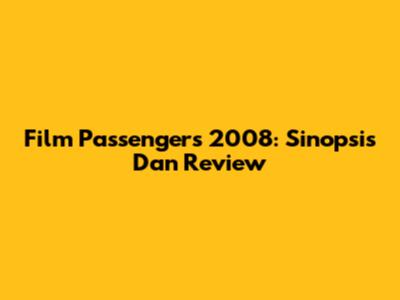 Film Passengers 2008: Sinopsis Dan Review