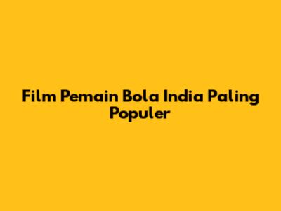 Film Pemain Bola India Paling Populer