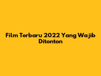 Film Terbaru 2022 Yang Wajib Ditonton