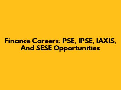 Finance Careers: PSE, IPSE, IAXIS, And SESE Opportunities