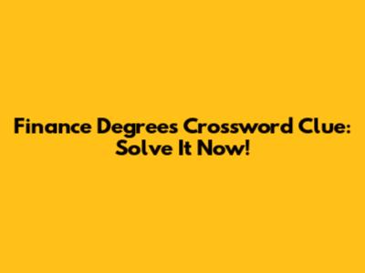 Finance Degrees Crossword Clue: Solve It Now!