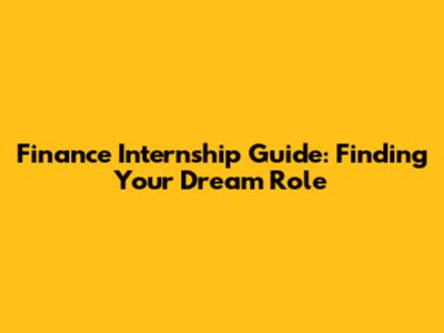 Finance Internship Guide: Finding Your Dream Role