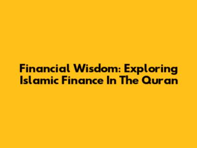 Financial Wisdom: Exploring Islamic Finance In The Quran