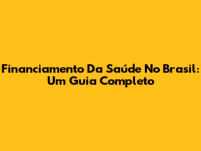 Financiamento Da Saúde No Brasil: Um Guia Completo