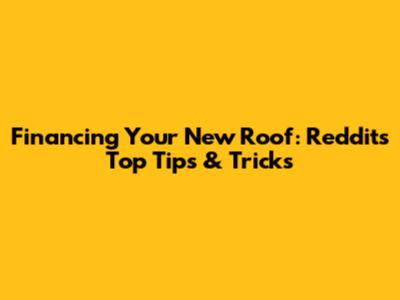 Financing Your New Roof: Reddit's Top Tips & Tricks