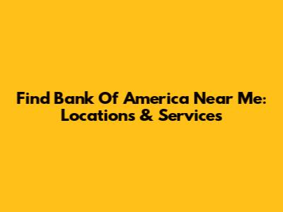 Find Bank Of America Near Me: Locations & Services