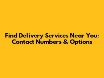 Find Delivery Services Near You: Contact Numbers & Options