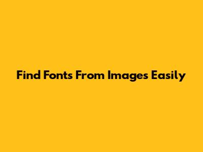 Find Fonts From Images Easily