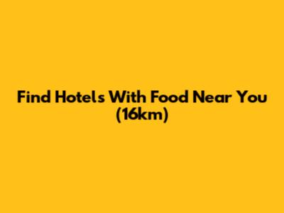 Find Hotels With Food Near You (16km)