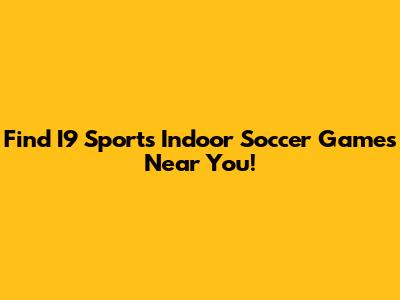 Find I9 Sports Indoor Soccer Games Near You!