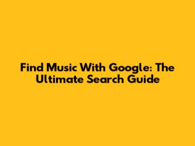 Find Music With Google: The Ultimate Search Guide
