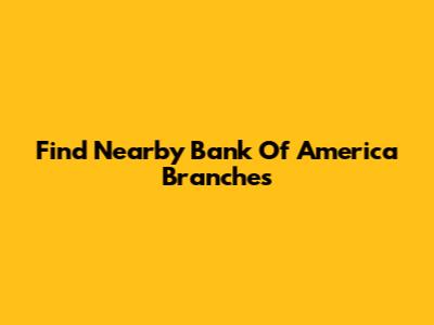 Find Nearby Bank Of America Branches