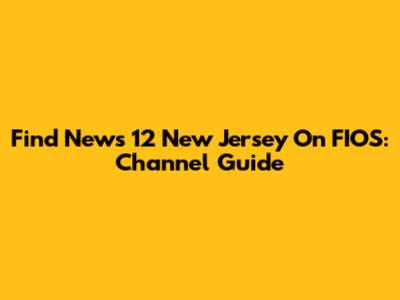 Find News 12 New Jersey On FIOS: Channel Guide