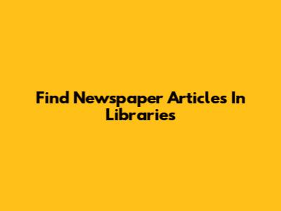 Find Newspaper Articles In Libraries